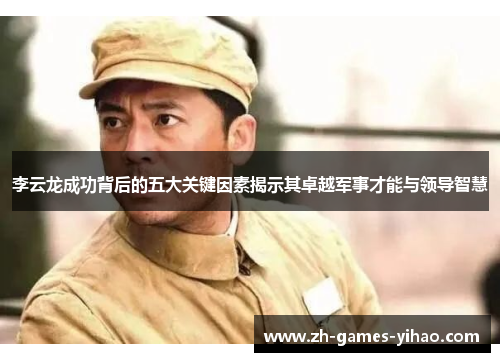 李云龙成功背后的五大关键因素揭示其卓越军事才能与领导智慧